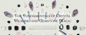 The Fundamentals of Crystal Healing and Gemstone Magic