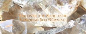 How to Work with Lemurian Quartz Crystals