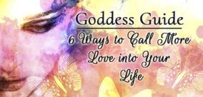 Goddess Guide: 6 Ways to Call More Love Into Your Life