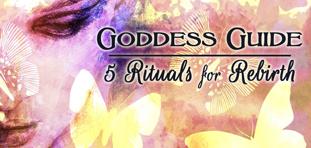 Goddess Guide 5 Rituals For Rebirth