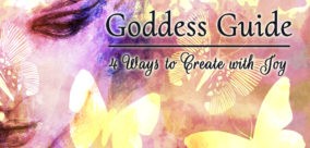 Goddess Guide: 4 Ways to Create with Joy