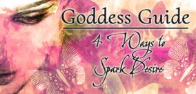 Goddess Guide: 4 Ways to Spark Desire