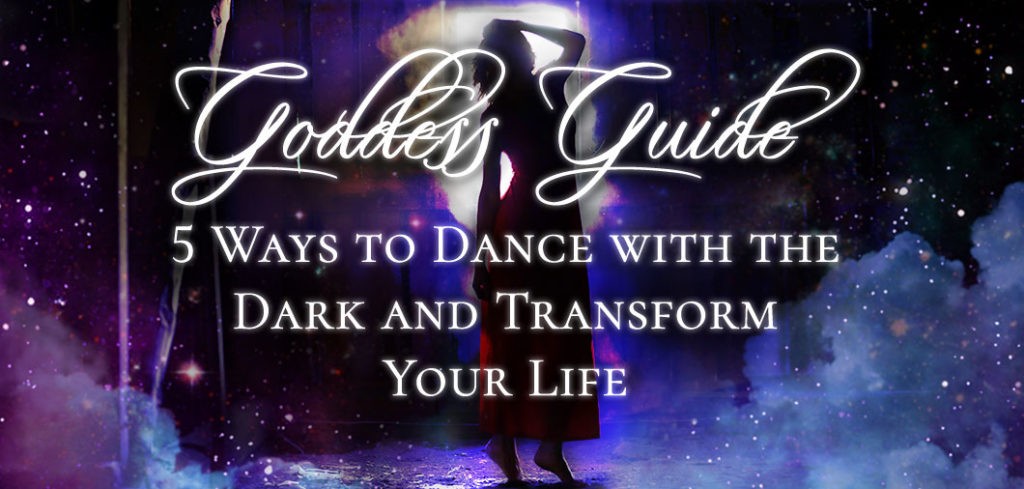 Goddess Guide 5 Ways to Dance with the Dark and Transform Your Life FEATURE